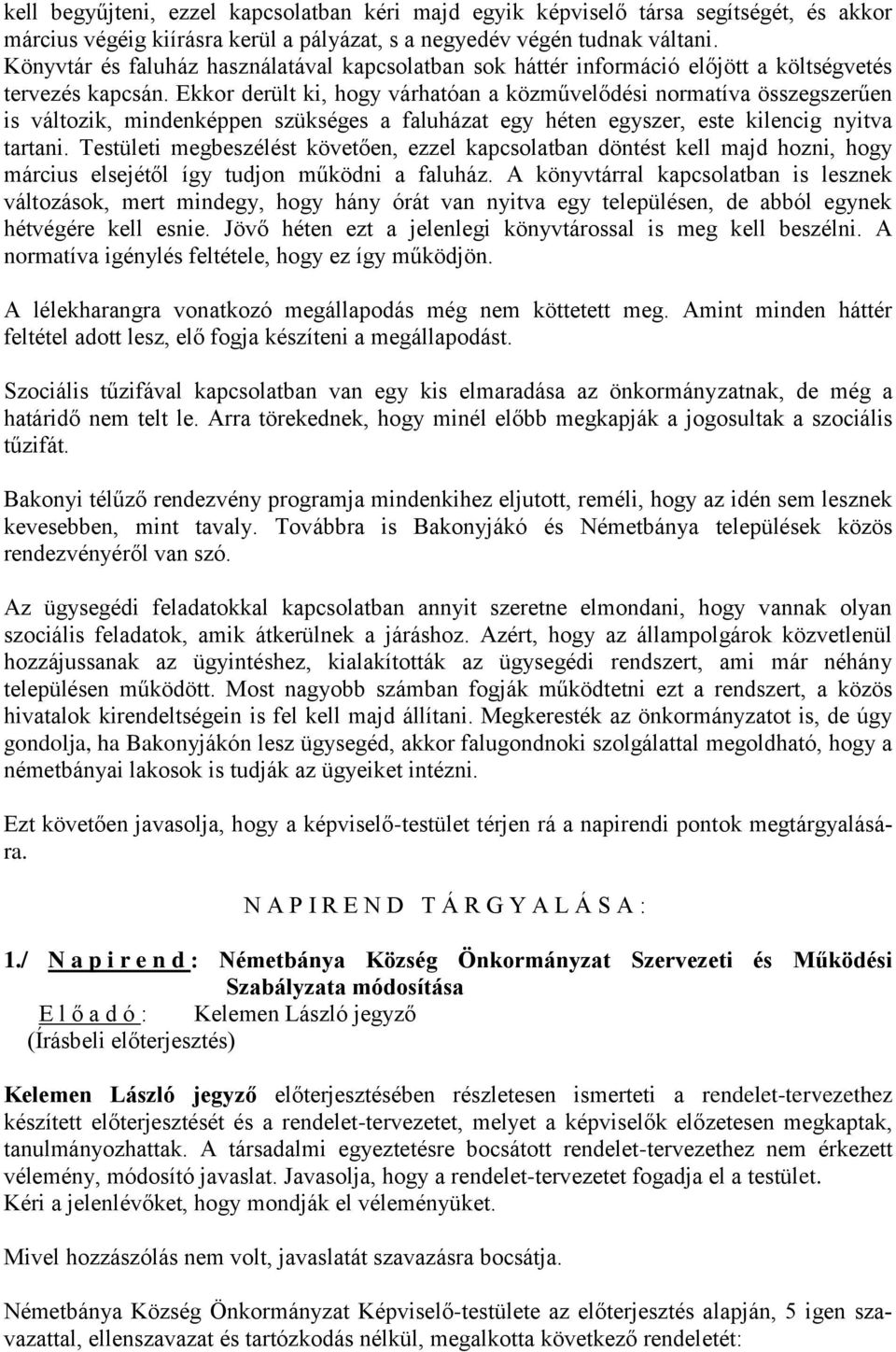 Ekkor derült ki, hogy várhatóan a közművelődési normatíva összegszerűen is változik, mindenképpen szükséges a faluházat egy héten egyszer, este kilencig nyitva tartani.