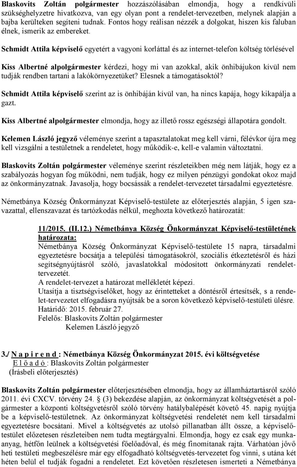 Schmidt Attila képviselő egyetért a vagyoni korláttal és az internet-telefon költség törlésével Kiss Albertné alpolgármester kérdezi, hogy mi van azokkal, akik önhibájukon kívül nem tudják rendben