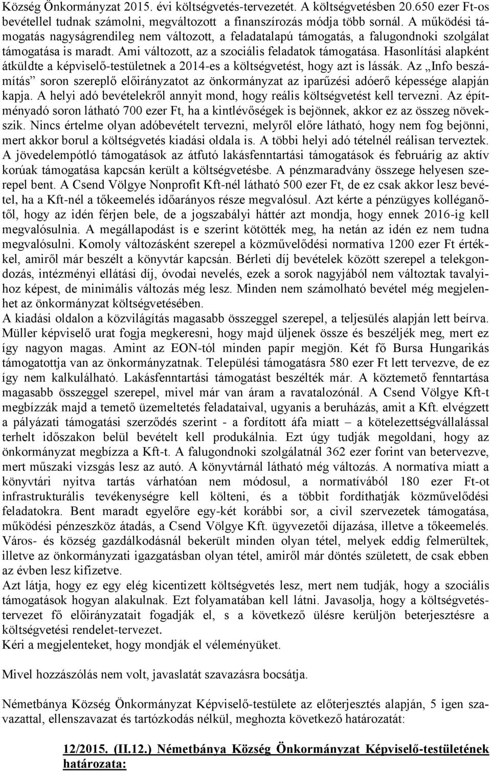 Hasonlítási alapként átküldte a képviselő-testületnek a 2014-es a költségvetést, hogy azt is lássák.