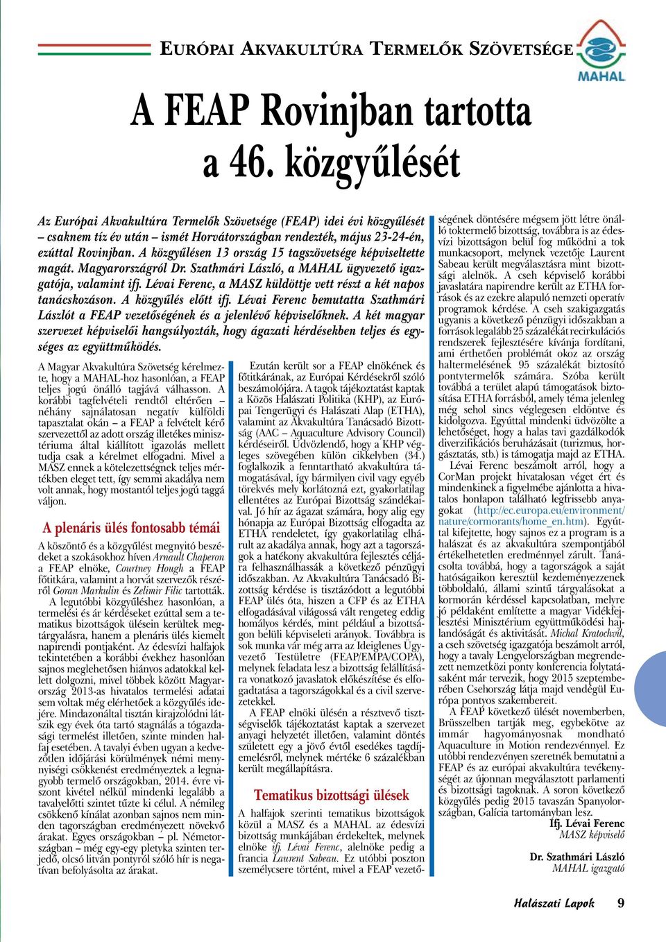 A közgyűlésen 13 ország 15 tagszövetsége képviseltette magát. Magyarországról Dr. Szathmári László, a MAHAL ügyvezető igazgatója, valamint ifj.