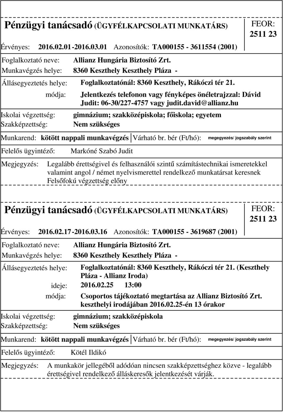 hu gimnázium; szakközépiskola; főiskola; egyetem Markóné Szabó Judit 2511 23 Legalább érettségivel és felhasználói szintű számítástechnikai ismeretekkel valamint angol / német nyelvismerettel