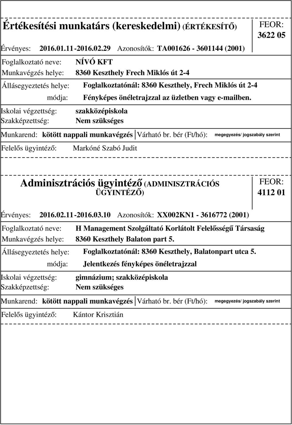 önéletrajzzal az üzletben vagy e-mailben. Markóné Szabó Judit 3622 05 Adminisztrációs ügyintéző (ADMINISZTRÁCIÓS ÜGYINTÉZŐ) 4112 01 Érvényes: 2016.02.11-2016.03.