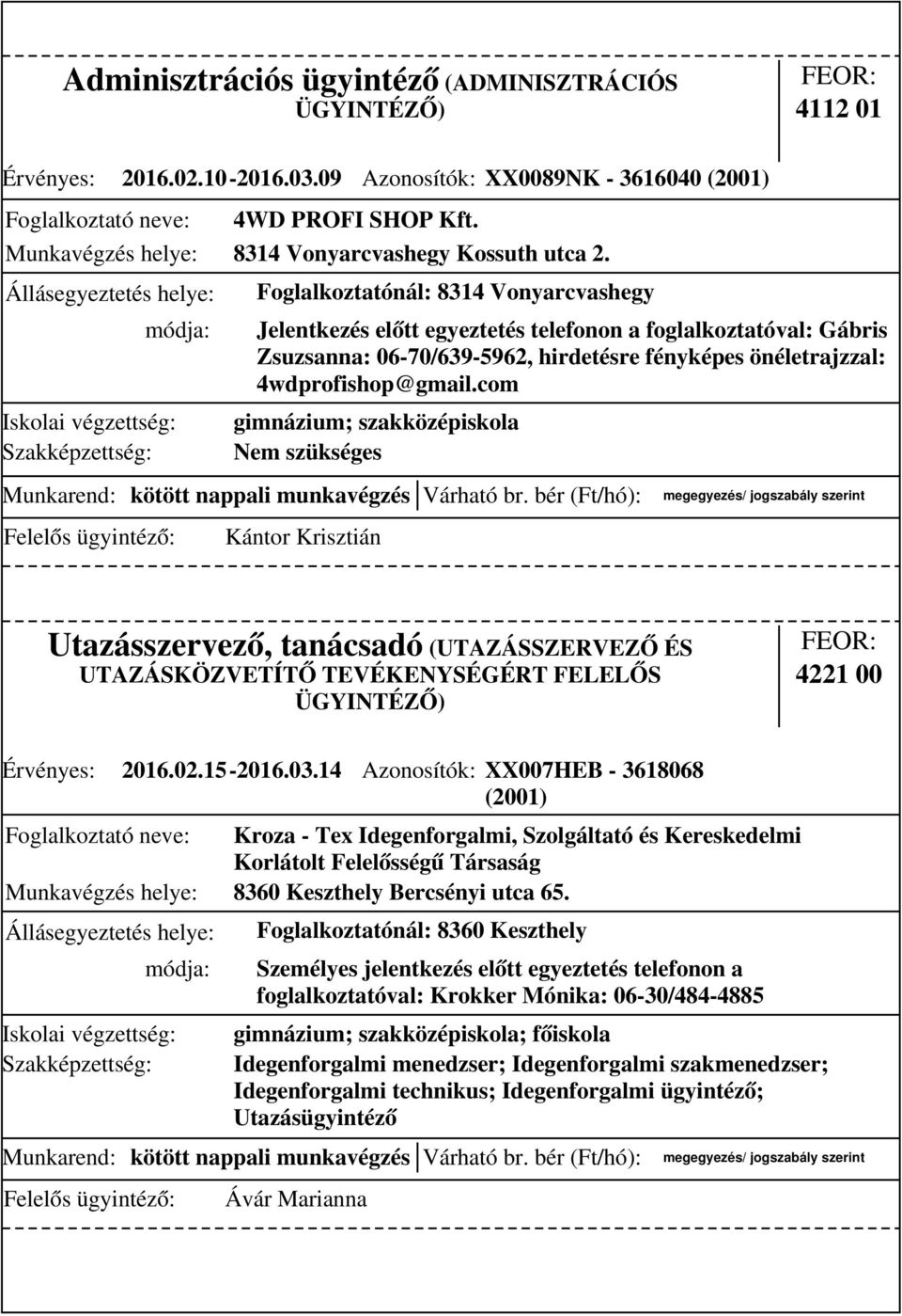 com gimnázium; szakközépiskola Kántor Krisztián Utazásszervező, tanácsadó (UTAZÁSSZERVEZŐ ÉS UTAZÁSKÖZVETÍTŐ TEVÉKENYSÉGÉRT FELELŐS ÜGYINTÉZŐ) 4221 00 Érvényes: 2016.02.15-2016.03.