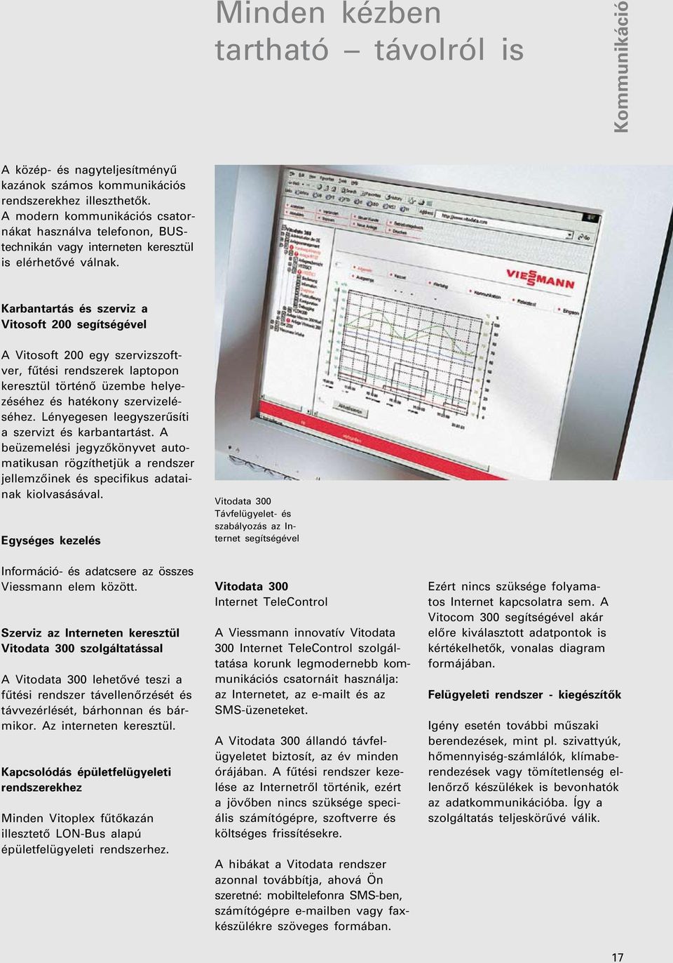 Karbantartás és szerviz a Vitosoft 200 segítségével A Vitosoft 200 egy szervizszoftver, fûtési rendszerek laptopon keresztül történô üzembe helyezéséhez és hatékony szervizeléséhez.