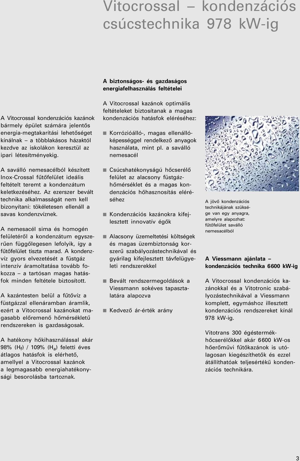 A saválló nemesacélból készített Inox-Crossal fûtôfelület ideális feltételt teremt a kondenzátum keletkezéséhez.