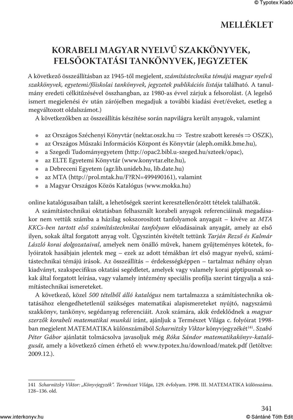 (A legelső ismert megjelenési év után zárójelben megadjuk a további kiadási évet/éveket, esetleg a megváltozott oldalszámot.