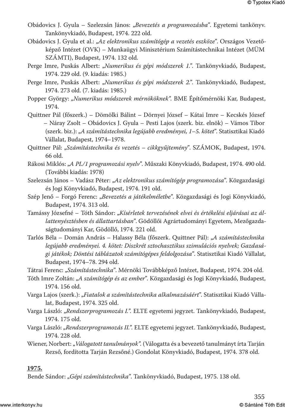 . Tankönyvkiadó, Budapest, 1974. 229 (9. kiadás: 1985.) Perge Imre, Puskás Albert: Numerikus és gépi módszerek 2.. Tankönyvkiadó, Budapest, 1974. 273 (7. kiadás: 1985.) Popper György: Numerikus módszerek mérnököknek.