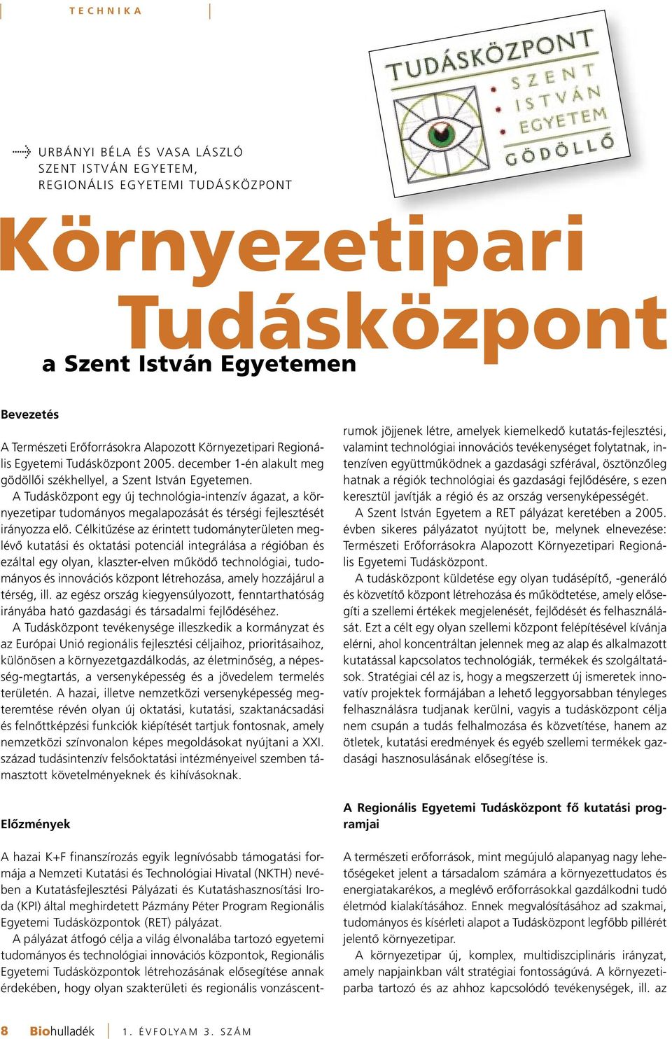 A Tu dás köz pont egy új tech no ló gia-in ten zív ág azat, a környe ze ti par tu do má nyos meg ala po zá sát és tér sé gi fej lesz té sét irá nyoz za elô.