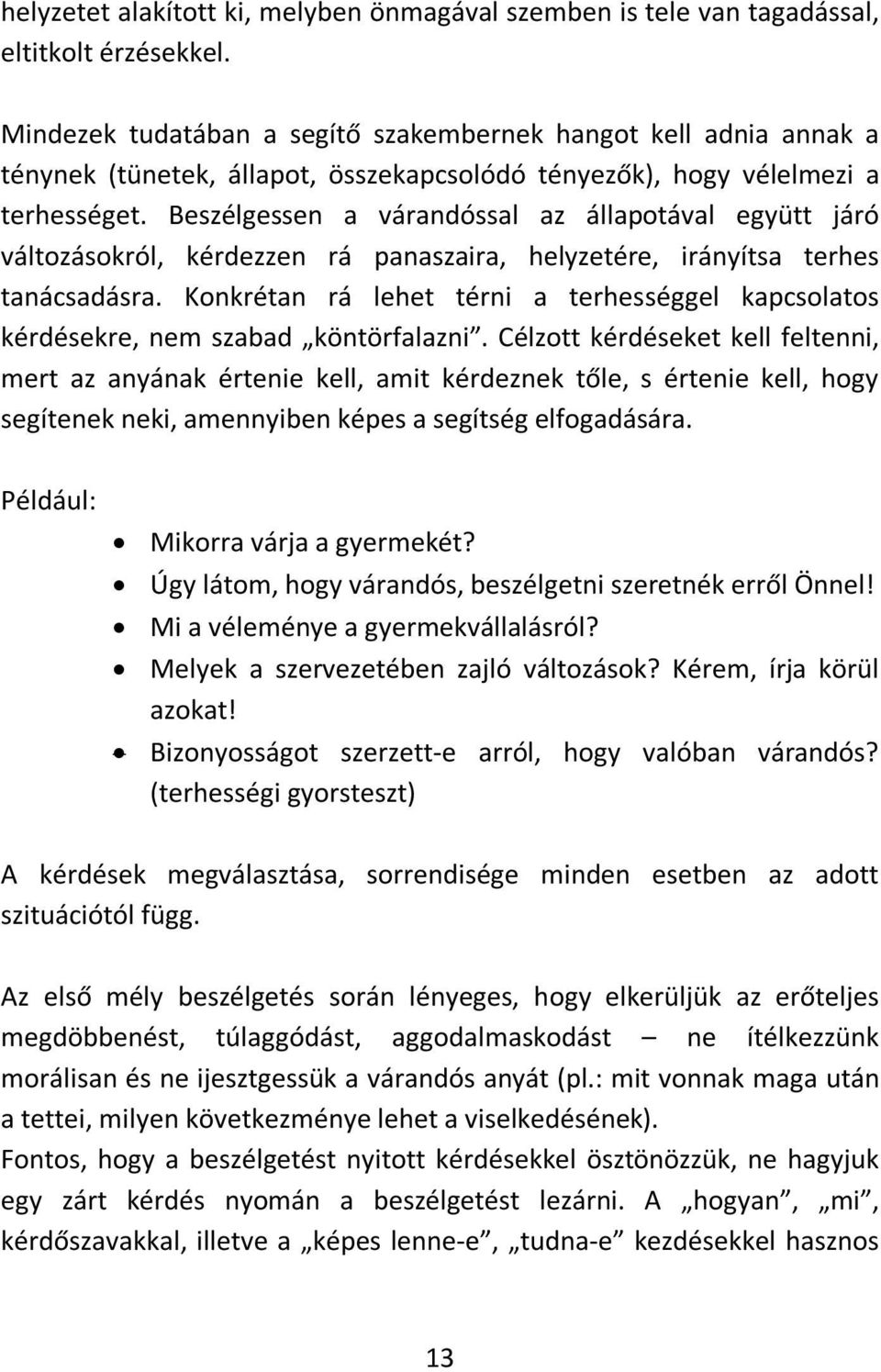 Beszélgessen a várandóssal az állapotával együtt járó változásokról, kérdezzen rá panaszaira, helyzetére, irányítsa terhes tanácsadásra.