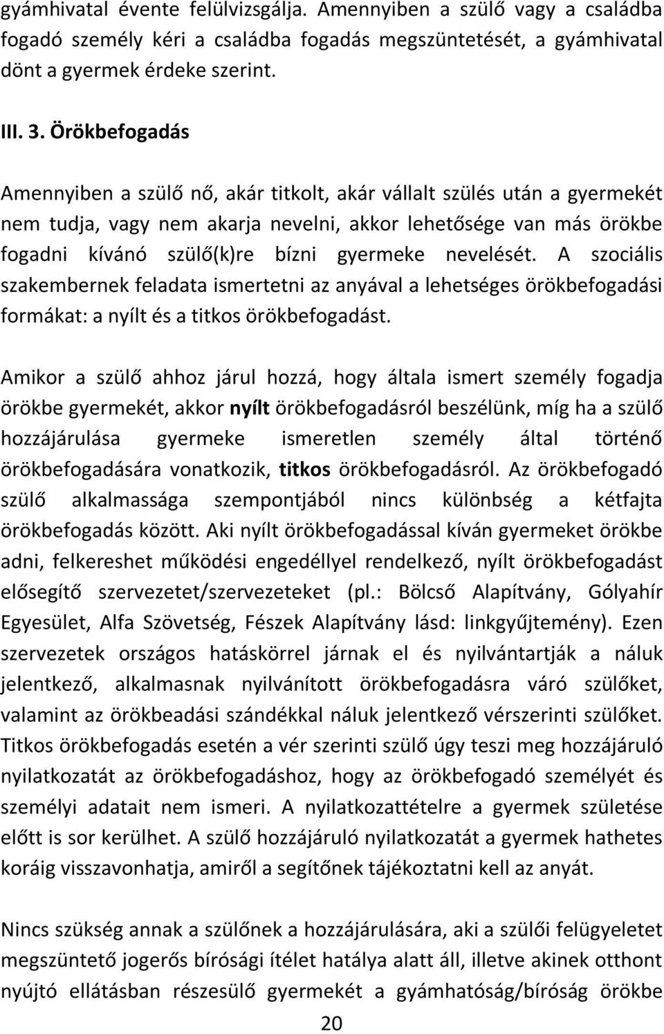 nevelését. A szociális szakembernek feladata ismertetni az anyával a lehetséges örökbefogadási formákat: a nyílt és a titkos örökbefogadást.