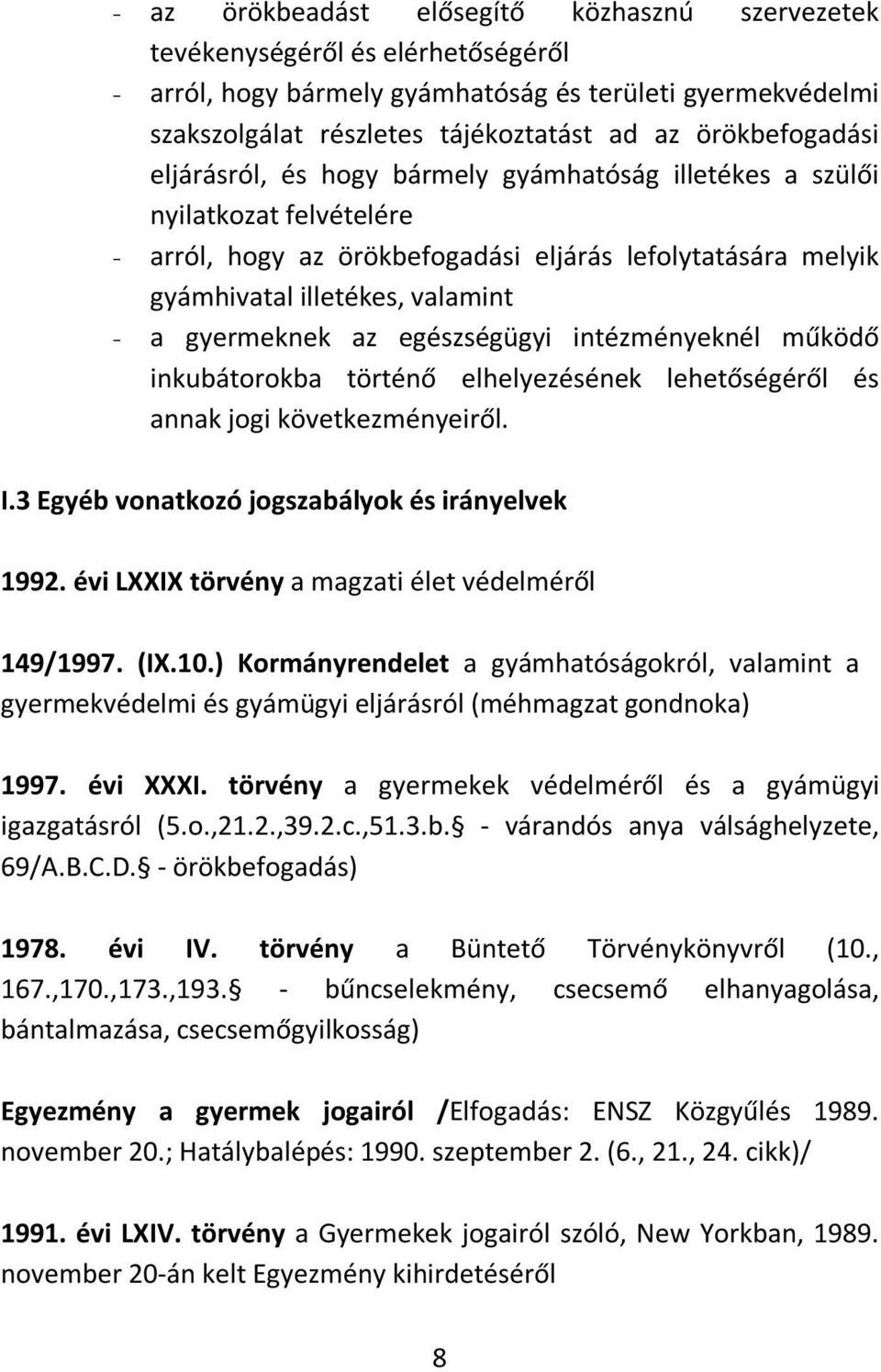 gyermeknek az egészségügyi intézményeknél működő inkubátorokba történő elhelyezésének lehetőségéről és annak jogi következményeiről. I.3 Egyéb vonatkozó jogszabályok és irányelvek 1992.