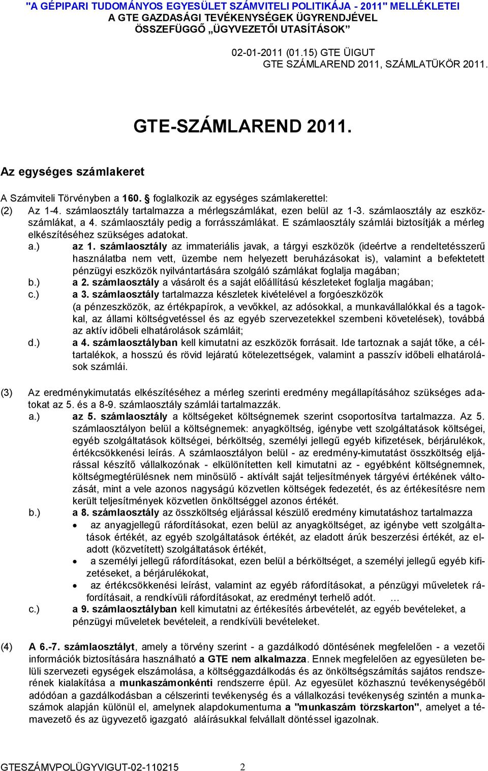 számlaosztály az immateriális javak, a tárgyi eszközök (ideértve a rendeltetésszerű használatba nem vett, üzembe nem helyezett beruházásokat is), valamint a befektetett pénzügyi eszközök