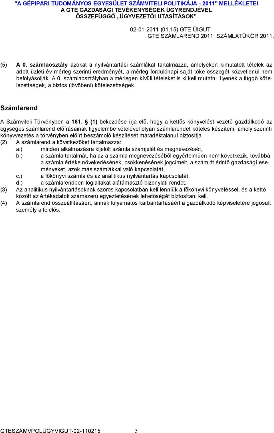 befolyásolják. A 0. számlaosztályban a mérlegen kívüli tételeket is ki kell mutatni. Ilyenek a függő kötelezettségek, a biztos (jövőbeni) kötelezettségek. Számlarend A Számviteli Törvényben a 161.