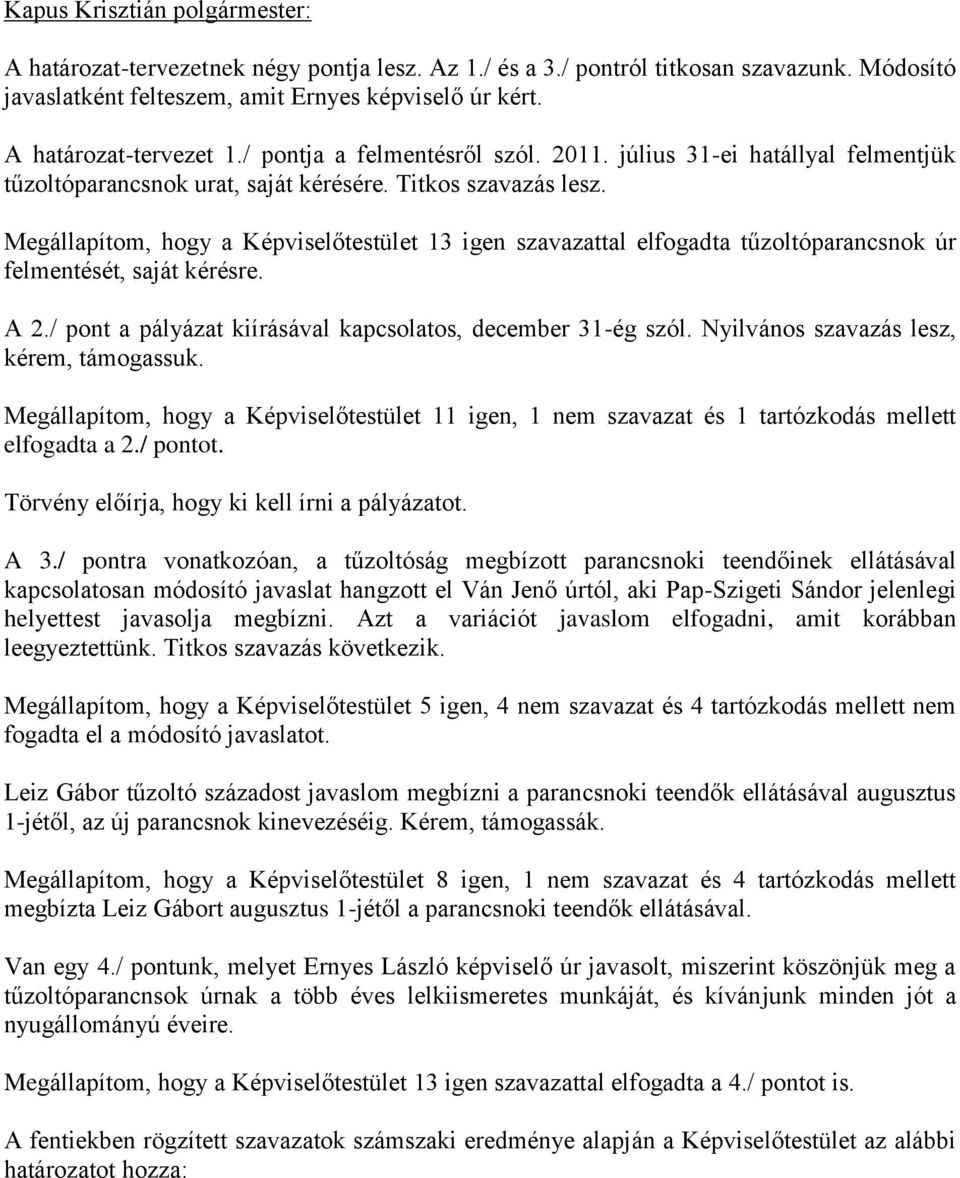 Megállapítom, hogy a Képviselőtestület 13 igen szavazattal elfogadta tűzoltóparancsnok úr felmentését, saját kérésre. A 2./ pont a pályázat kiírásával kapcsolatos, december 31-ég szól.