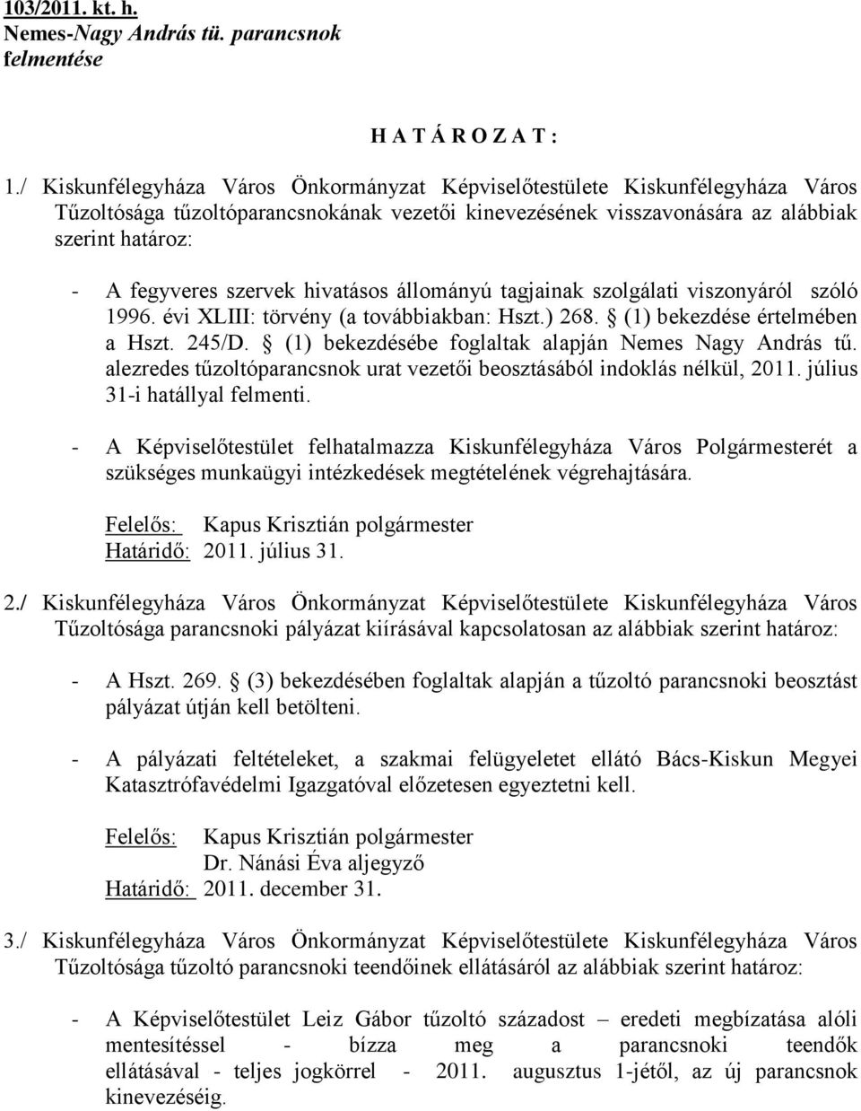 szervek hivatásos állományú tagjainak szolgálati viszonyáról szóló 1996. évi XLIII: törvény (a továbbiakban: Hszt.) 268. (1) bekezdése értelmében a Hszt. 245/D.