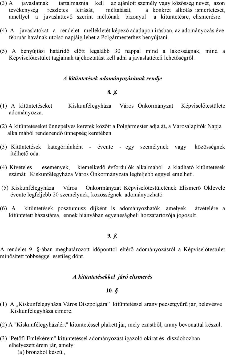 (5) A benyújtási határidő előtt legalább 30 nappal mind a lakosságnak, mind a Képviselőtestület tagjainak tájékoztatást kell adni a javaslattételi lehetőségről.