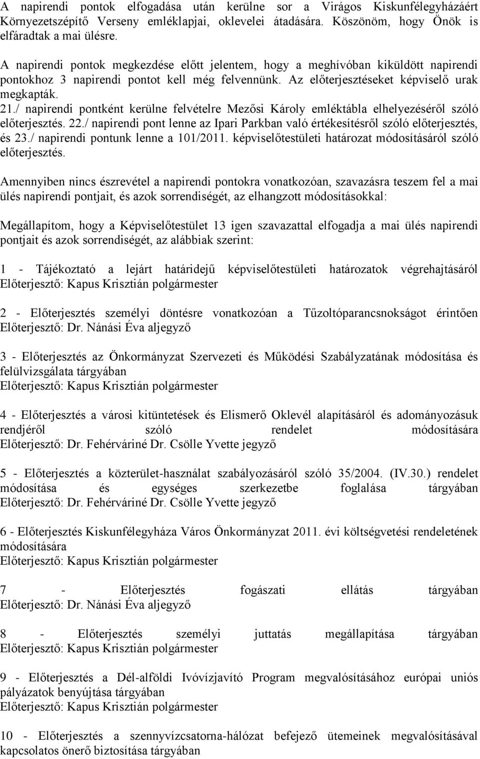 / napirendi pontként kerülne felvételre Mezősi Károly emléktábla elhelyezéséről szóló előterjesztés. 22./ napirendi pont lenne az Ipari Parkban való értékesítésről szóló előterjesztés, és 23.