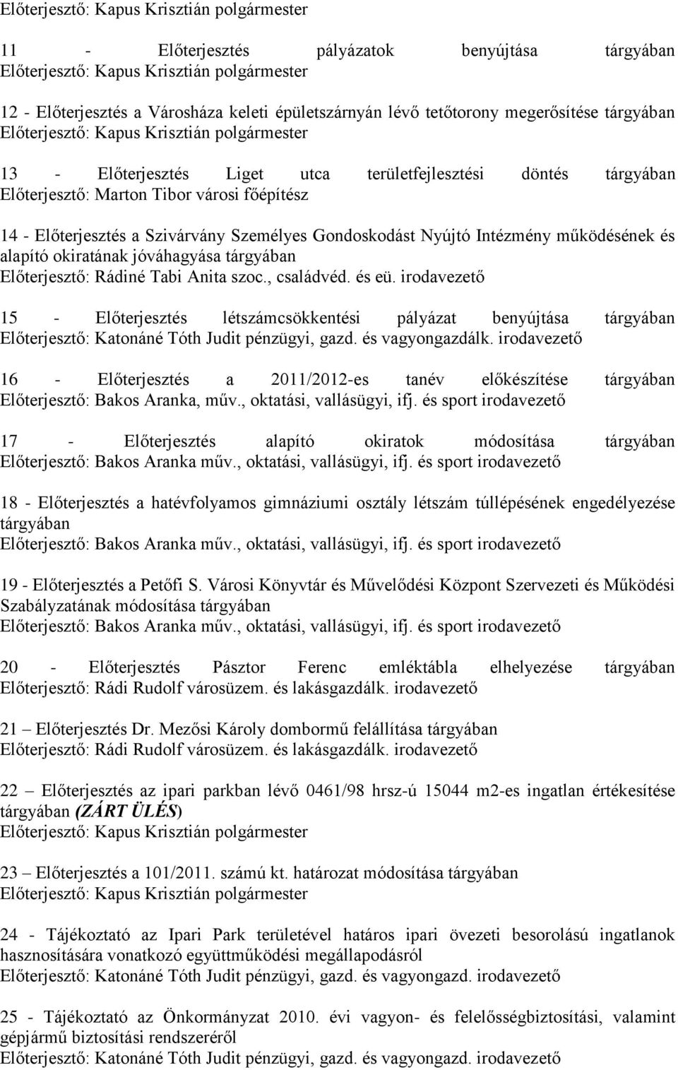 Előterjesztés a Szivárvány Személyes Gondoskodást Nyújtó Intézmény működésének és alapító okiratának jóváhagyása tárgyában Előterjesztő: Rádiné Tabi Anita szoc., családvéd. és eü.