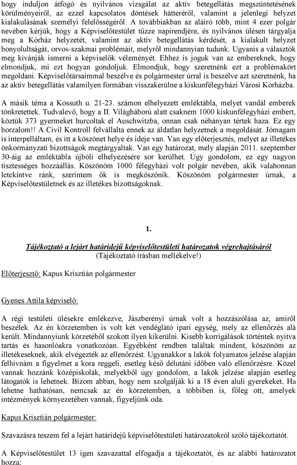 A továbbiakban az aláíró több, mint 4 ezer polgár nevében kérjük, hogy a Képviselőtestület tűzze napirendjére, és nyilvános ülésen tárgyalja meg a Kórház helyzetét, valamint az aktív betegellátás