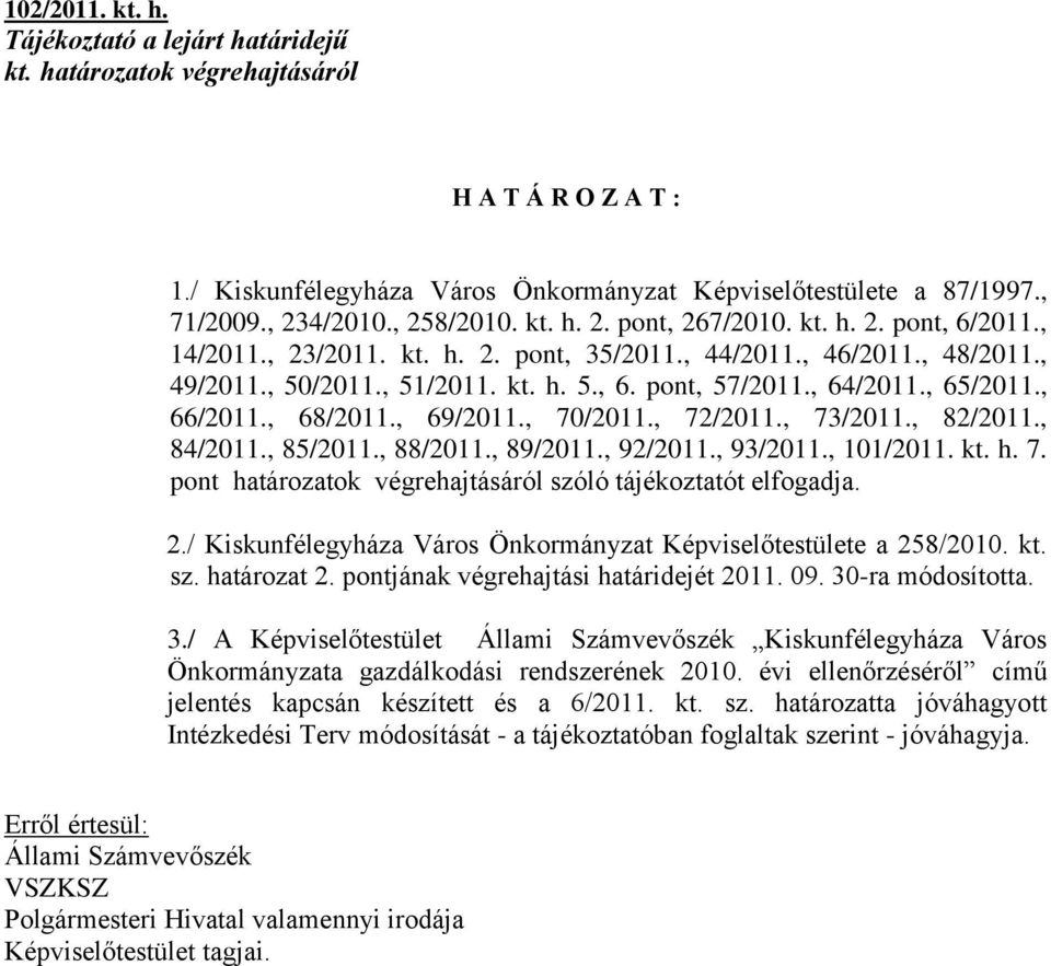 , 64/2011., 65/2011., 66/2011., 68/2011., 69/2011., 70/2011., 72/2011., 73/2011., 82/2011., 84/2011., 85/2011., 88/2011., 89/2011., 92/2011., 93/2011., 101/2011. kt. h. 7. pont határozatok végrehajtásáról szóló tájékoztatót elfogadja.