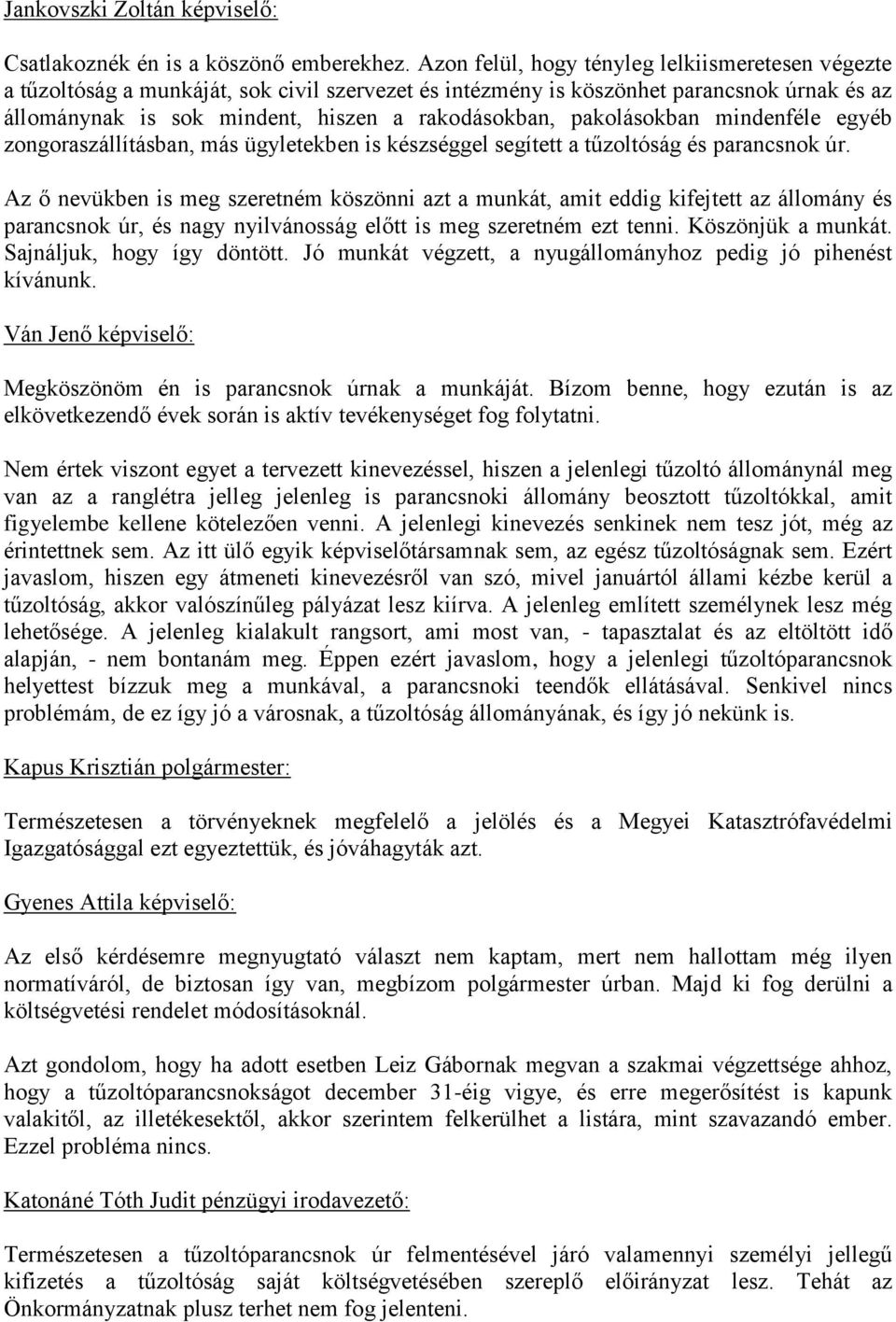 pakolásokban mindenféle egyéb zongoraszállításban, más ügyletekben is készséggel segített a tűzoltóság és parancsnok úr.