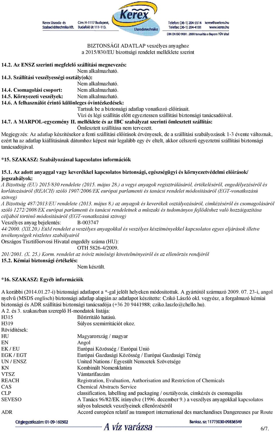 Vízi és légi szállítás előtt egyeztessen szállítási biztonsági tanácsadóival. 14.7. A MARPOL-egyezmény II.