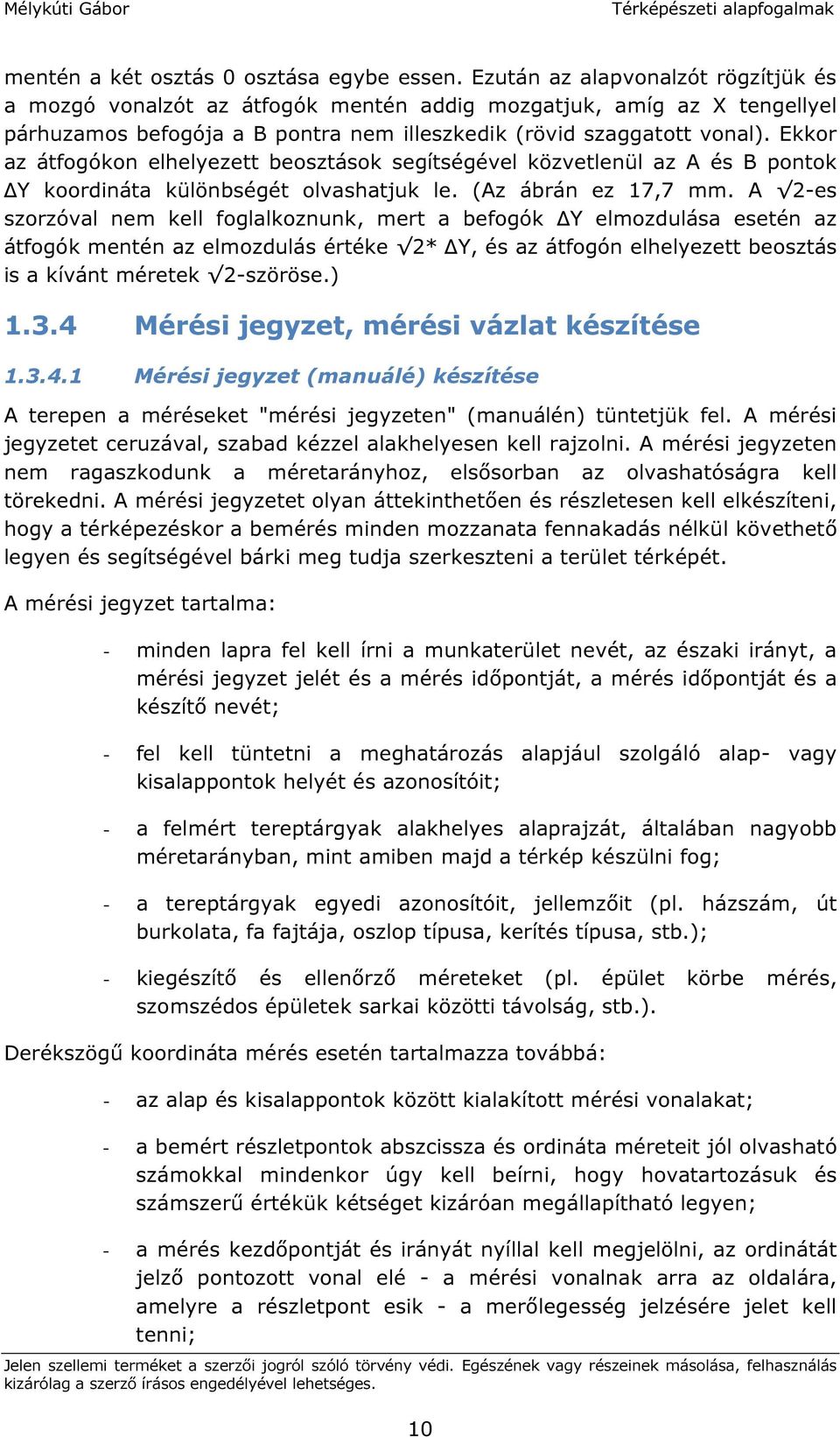 Ekkor az átfogókon elhelyezett beosztások segítségével közvetlenül az A és B pontok Y koordináta különbségét olvashatjuk le. (Az ábrán ez 17,7 mm.