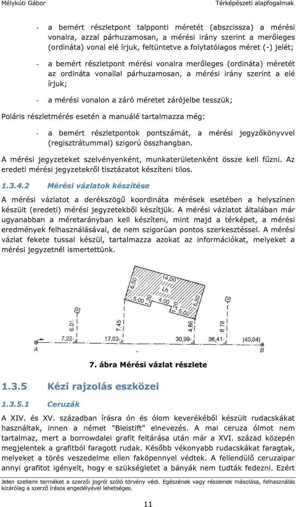 részletmérés esetén a manuálé tartalmazza még: - a bemért részletpontok pontszámát, a mérési jegyzőkönyvvel (regisztrátummal) szigorú összhangban.