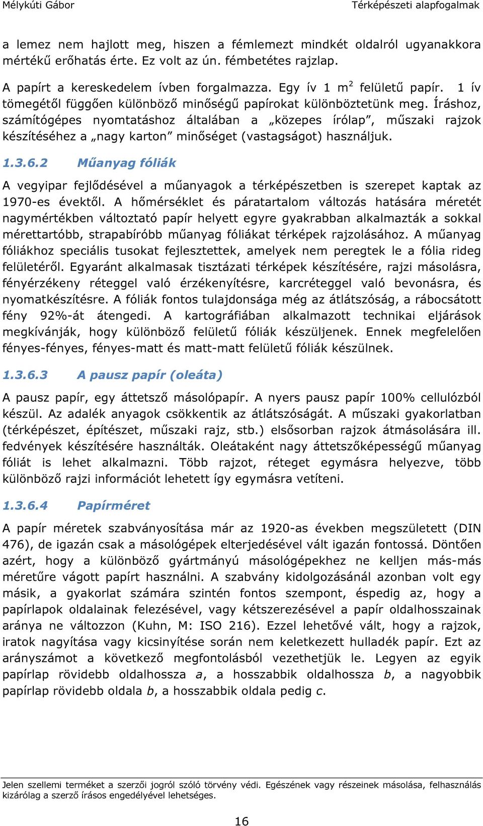 Íráshoz, számítógépes nyomtatáshoz általában a közepes írólap, műszaki rajzok készítéséhez a nagy karton minőséget (vastagságot) használjuk. 1.3.6.