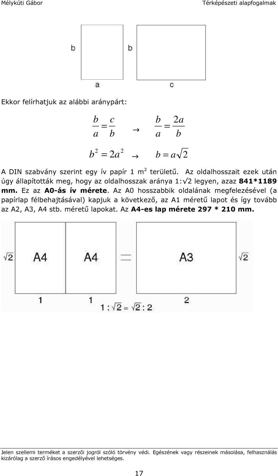 Az oldalhosszait ezek után úgy állapították meg, hogy az oldalhosszak aránya 1: 2 legyen, azaz 841*1189 mm.