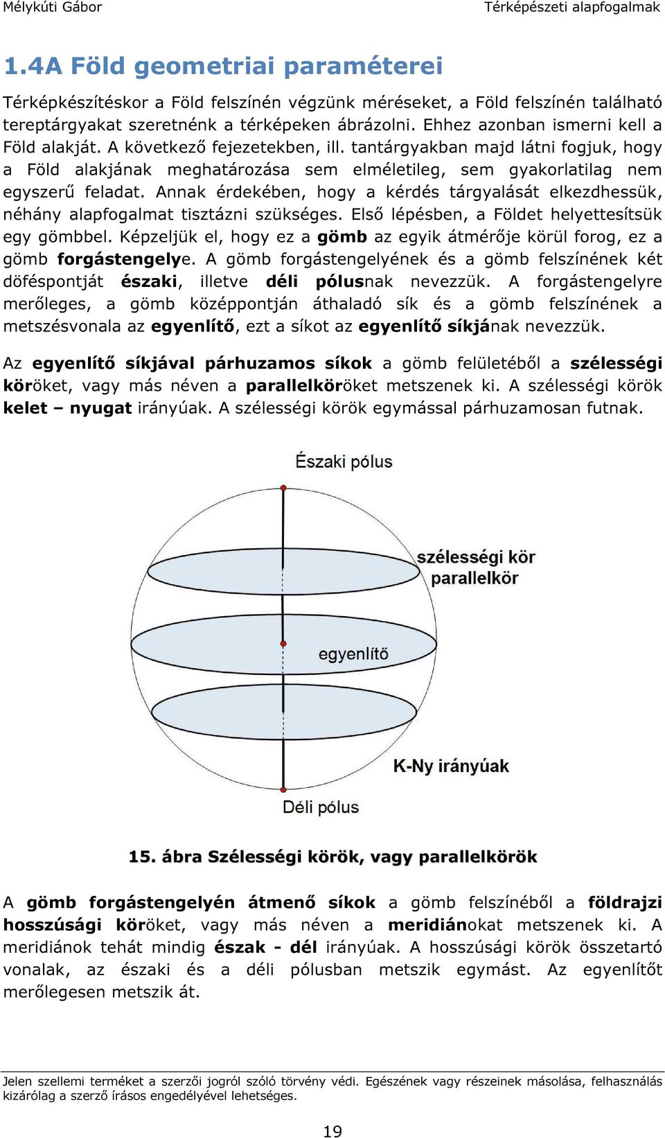 Annak érdekében, hogy a kérdés tárgyalását elkezdhessük, néhány alapfogalmat tisztázni szükséges. Első lépésben, a Földet helyettesítsük egy gömbbel.