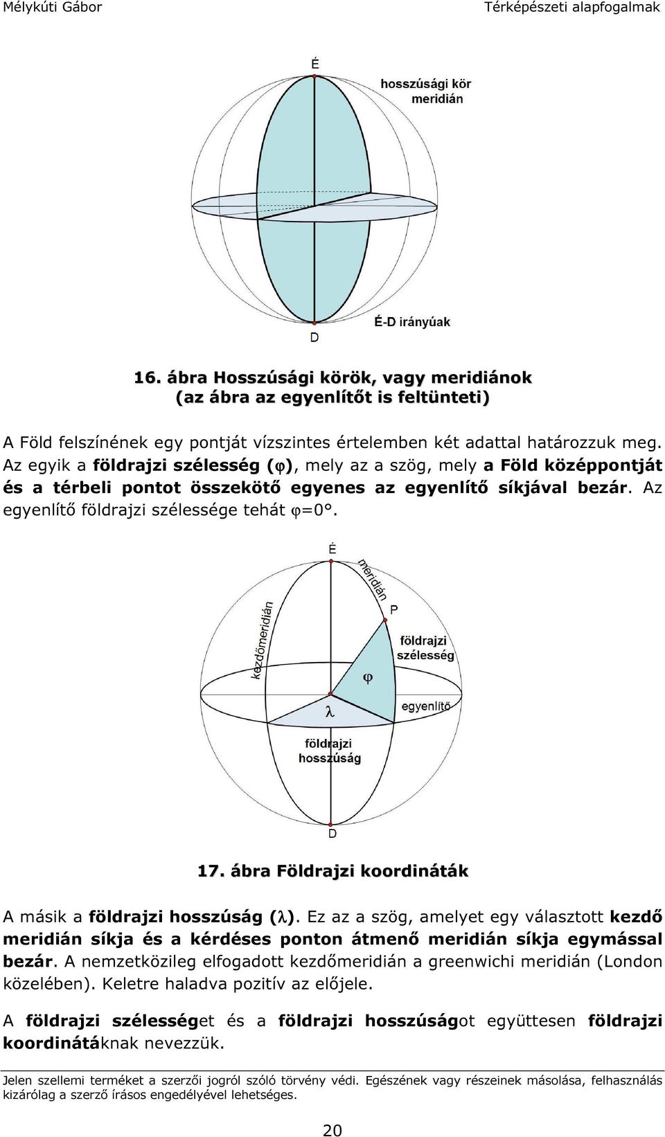 17. ábra Földrajzi koordináták A másik a földrajzi hosszúság (λ). Ez az a szög, amelyet egy választott kezdő meridián síkja és a kérdéses ponton átmenő meridián síkja egymással bezár.