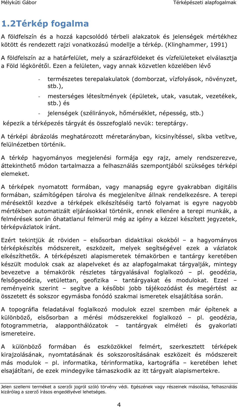 Ezen a felületen, vagy annak közvetlen közelében lévő - természetes terepalakulatok (domborzat, vízfolyások, növényzet, stb.), - mesterséges létesítmények (épületek, utak, vasutak, vezetékek, stb.