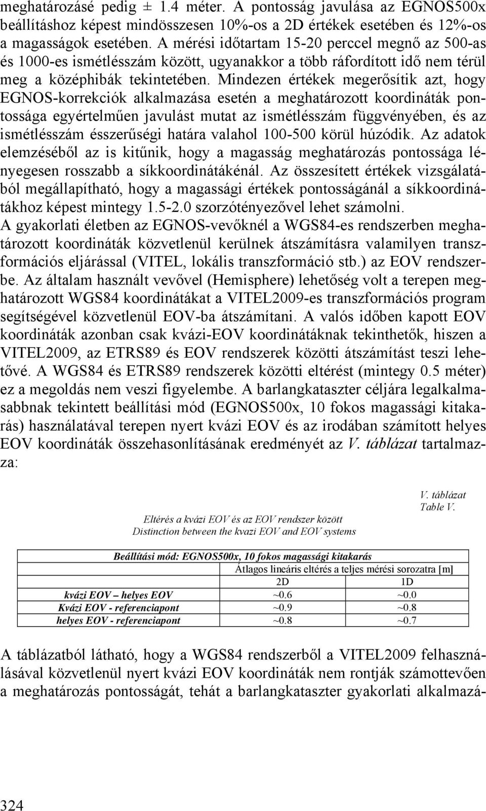 Mindezen értékek megerősítik azt, hogy EGNOS-korrekciók alkalmazása esetén a meghatározott koordináták pontossága egyértelműen javulást mutat az ismétlésszám függvényében, és az ismétlésszám
