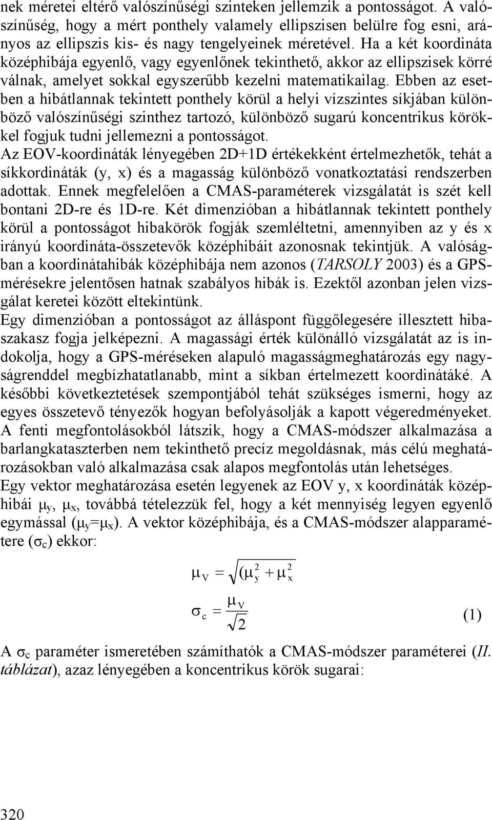 Ha a két koordináta középhibája egyenlő, vagy egyenlőnek tekinthető, akkor az ellipszisek körré válnak, amelyet sokkal egyszerűbb kezelni matematikailag.