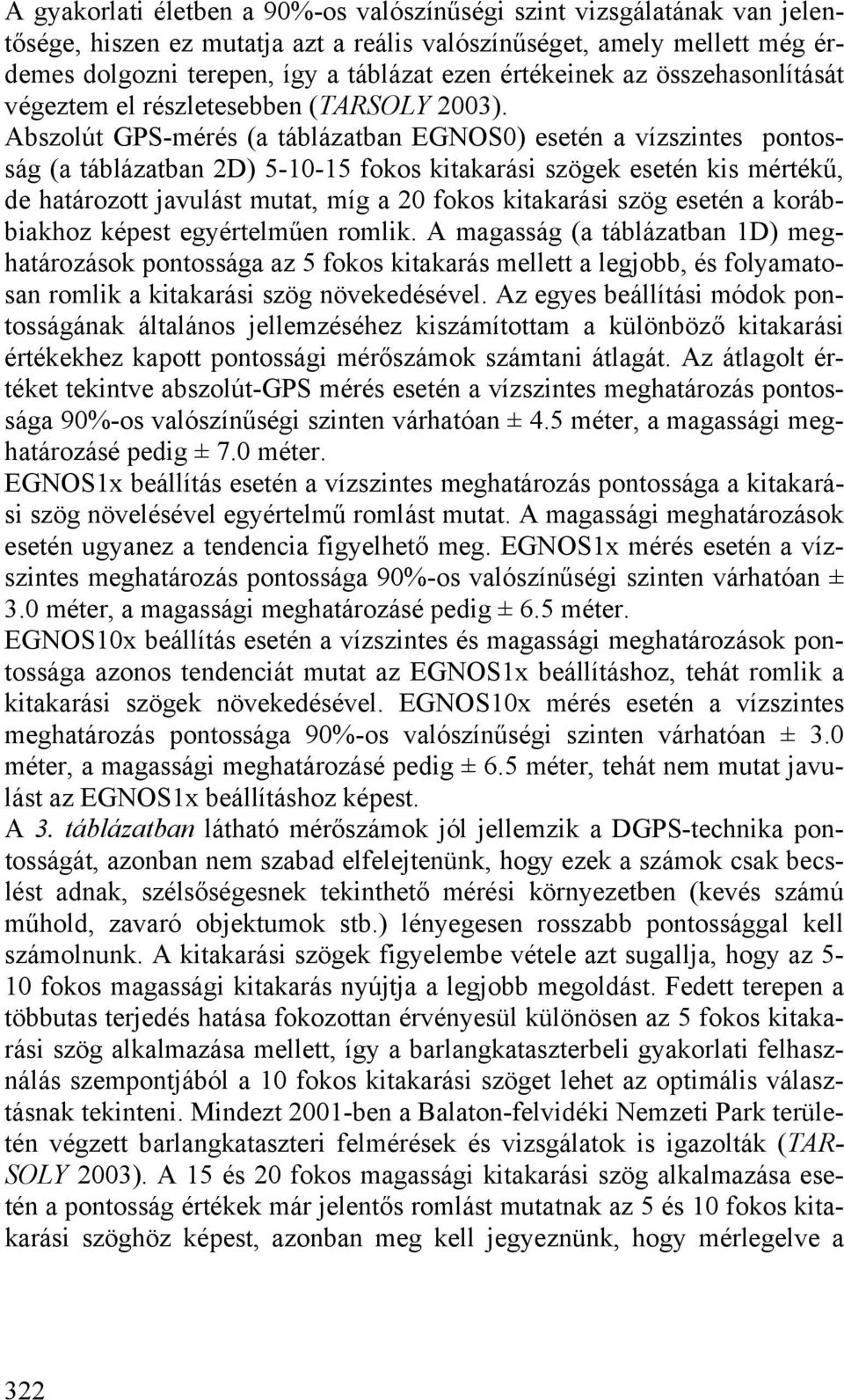 Abszolút GPS-mérés (a táblázatban EGNOS0) esetén a vízszintes pontosság (a táblázatban 2D) 5-10-15 fokos kitakarási szögek esetén kis mértékű, de határozott javulást mutat, míg a 20 fokos kitakarási