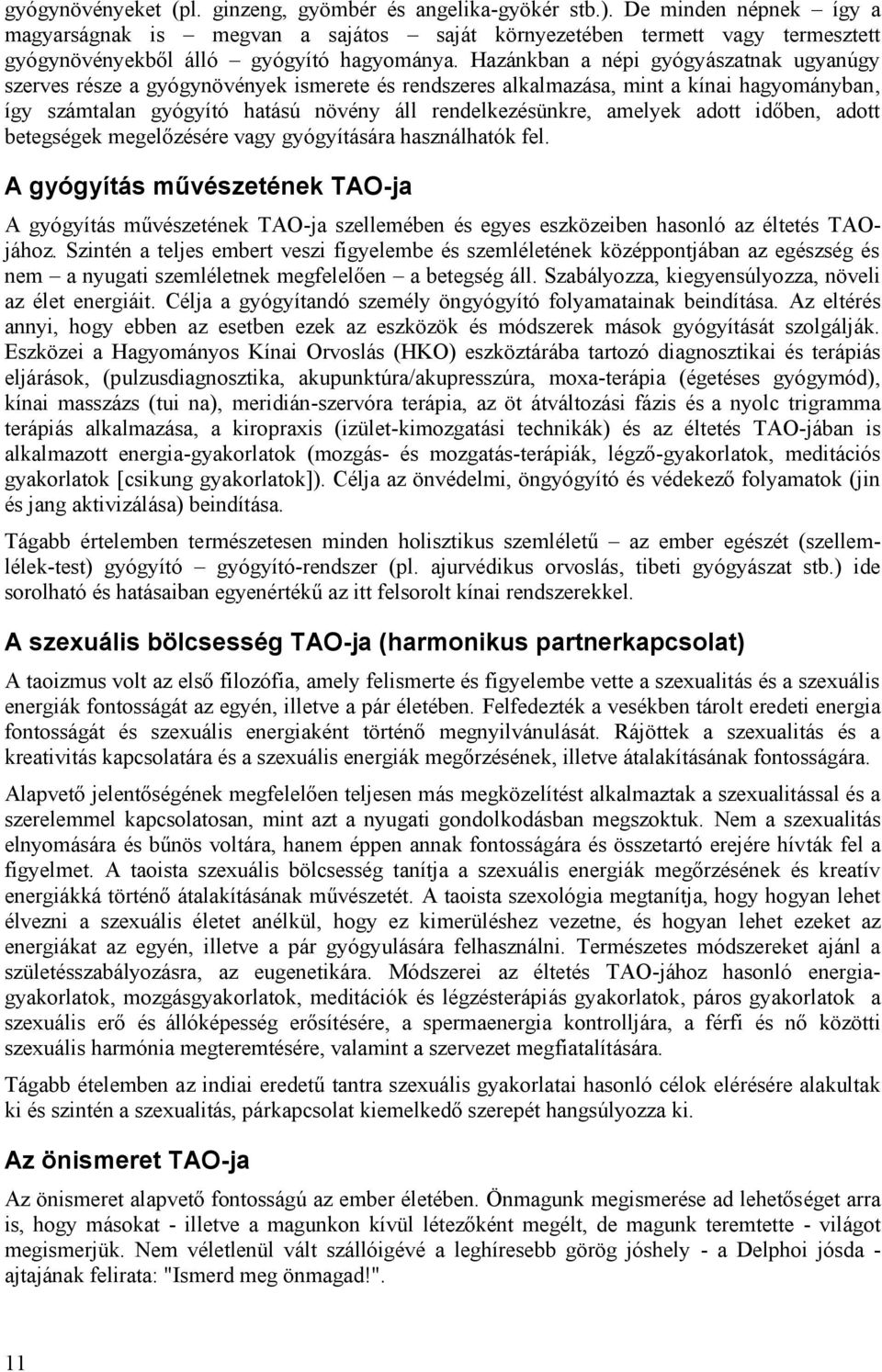 Hazánkban a népi gyógyászatnak ugyanúgy szerves része a gyógynövények ismerete és rendszeres alkalmazása, mint a kínai hagyományban, így számtalan gyógyító hatású növény áll rendelkezésünkre, amelyek