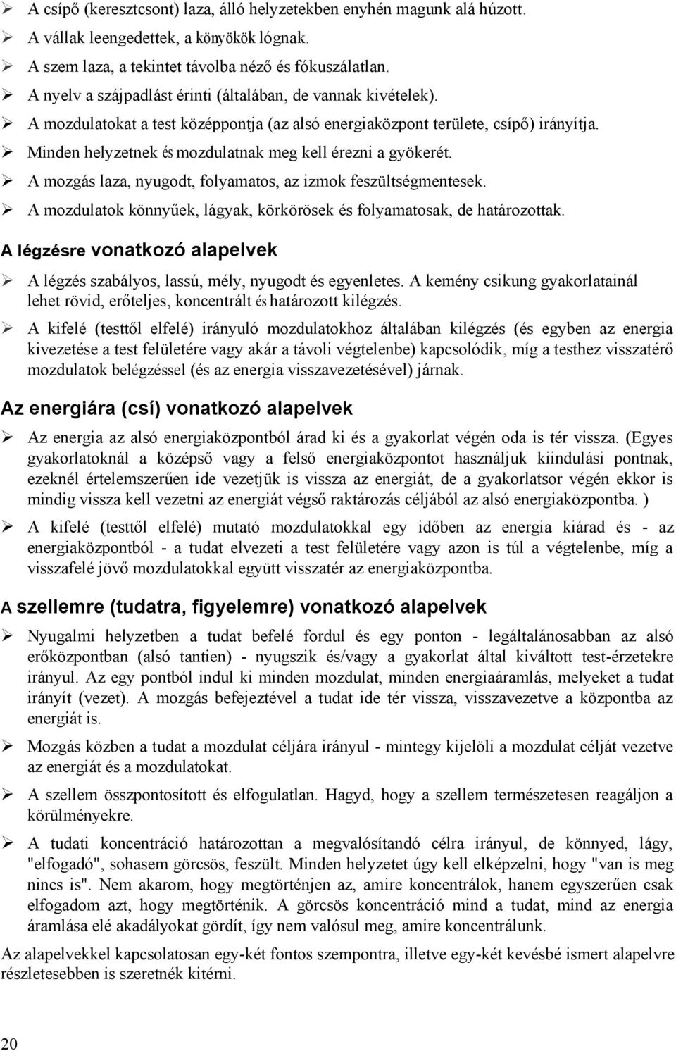 Minden helyzetnek és mozdulatnak meg kell érezni a gyökerét. A mozgás laza, nyugodt, folyamatos, az izmok feszültségmentesek.