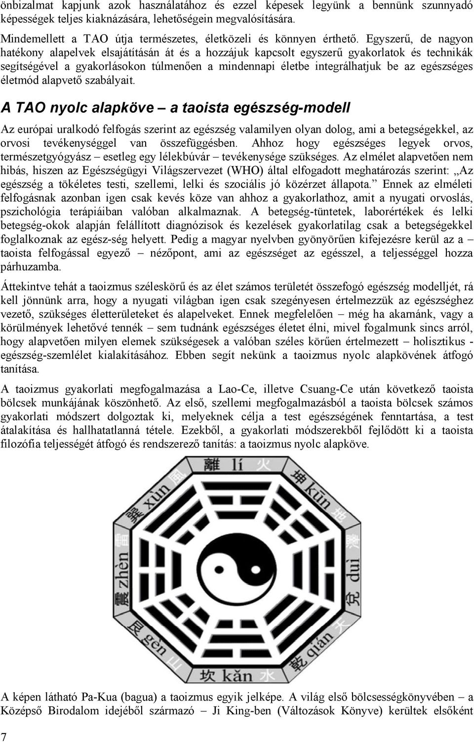 Egyszerű, de nagyon hatékony alapelvek elsajátításán át és a hozzájuk kapcsolt egyszerű gyakorlatok és technikák segítségével a gyakorlásokon túlmenően a mindennapi életbe integrálhatjuk be az