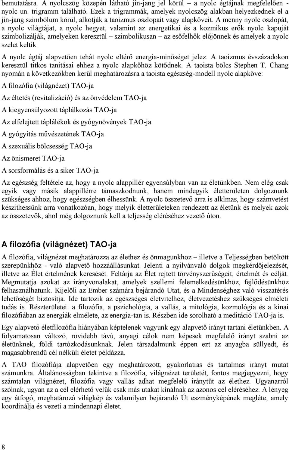 A menny nyolc oszlopát, a nyolc világtájat, a nyolc hegyet, valamint az energetikai és a kozmikus erők nyolc kapuját szimbolizálják, amelyeken keresztül szimbolikusan az esőfelhők előjönnek és