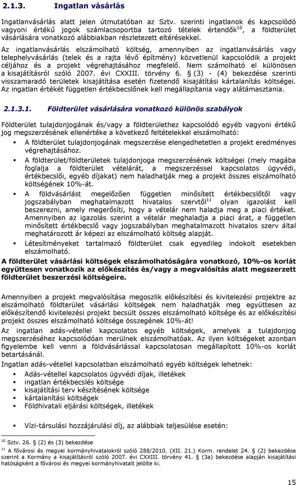 Az ingatlanvásárlás elszámolható költség, amennyiben az ingatlanvásárlás vagy telephelyvásárlás (telek és a rajta lévő építmény) közvetlenül kapcsolódik a projekt céljához és a projekt