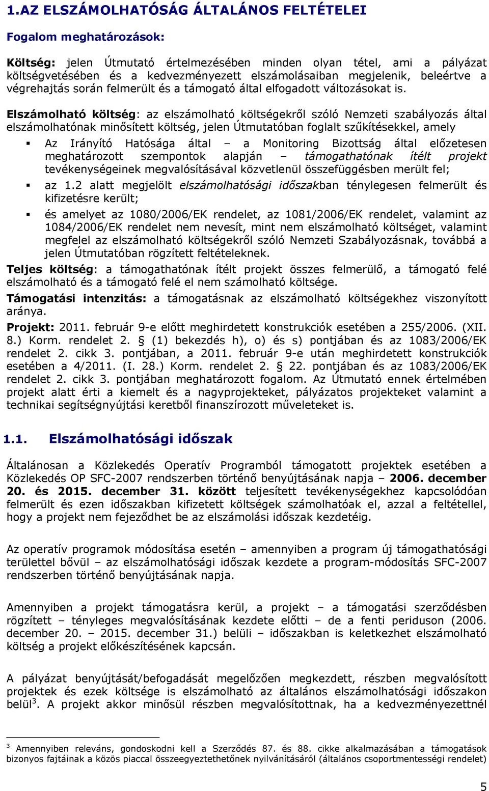 Elszámolható költség: az elszámolható költségekről szóló Nemzeti szabályozás által elszámolhatónak minősített költség, jelen Útmutatóban foglalt szűkítésekkel, amely Az Irányító Hatósága által a