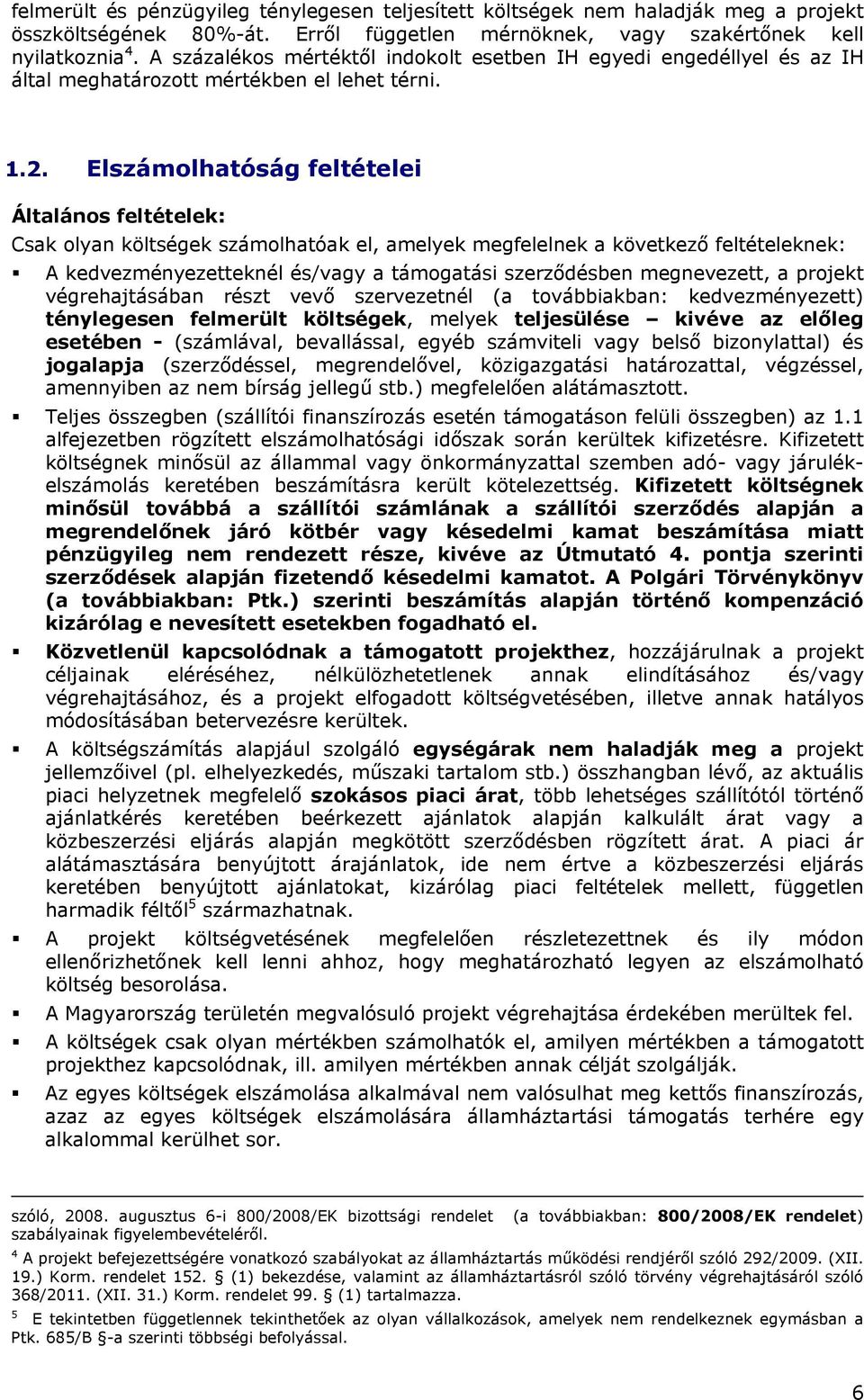 Elszámolhatóság feltételei Általános feltételek: Csak olyan költségek számolhatóak el, amelyek megfelelnek a következő feltételeknek: A kedvezményezetteknél és/vagy a támogatási szerződésben