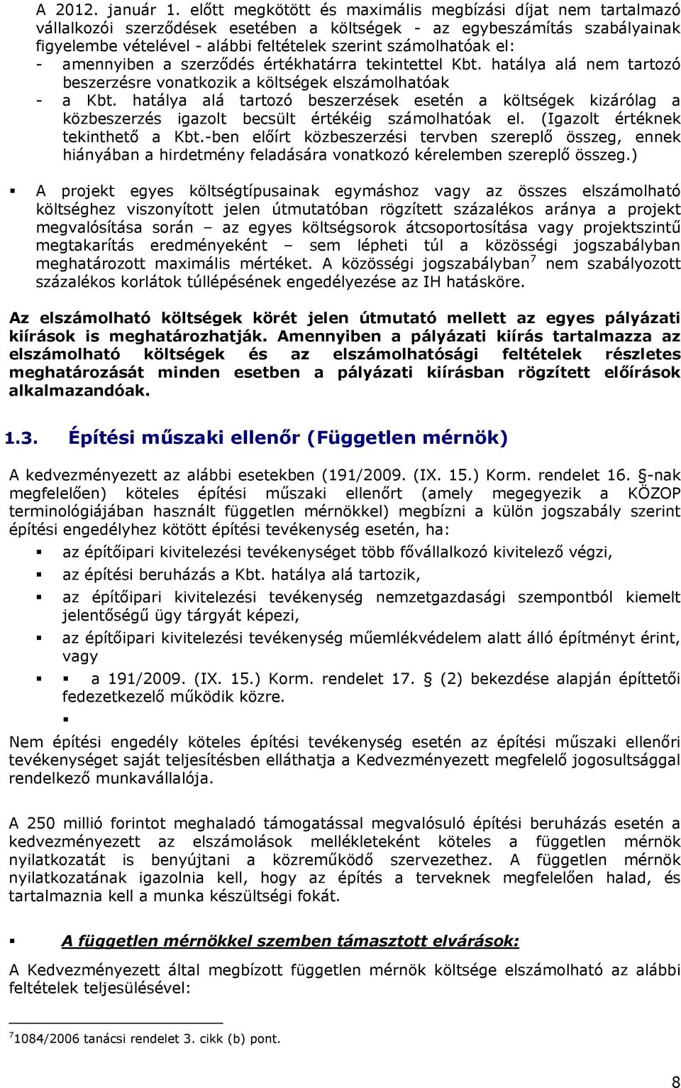 el: - amennyiben a szerződés értékhatárra tekintettel Kbt. hatálya alá nem tartozó beszerzésre vonatkozik a költségek elszámolhatóak - a Kbt.