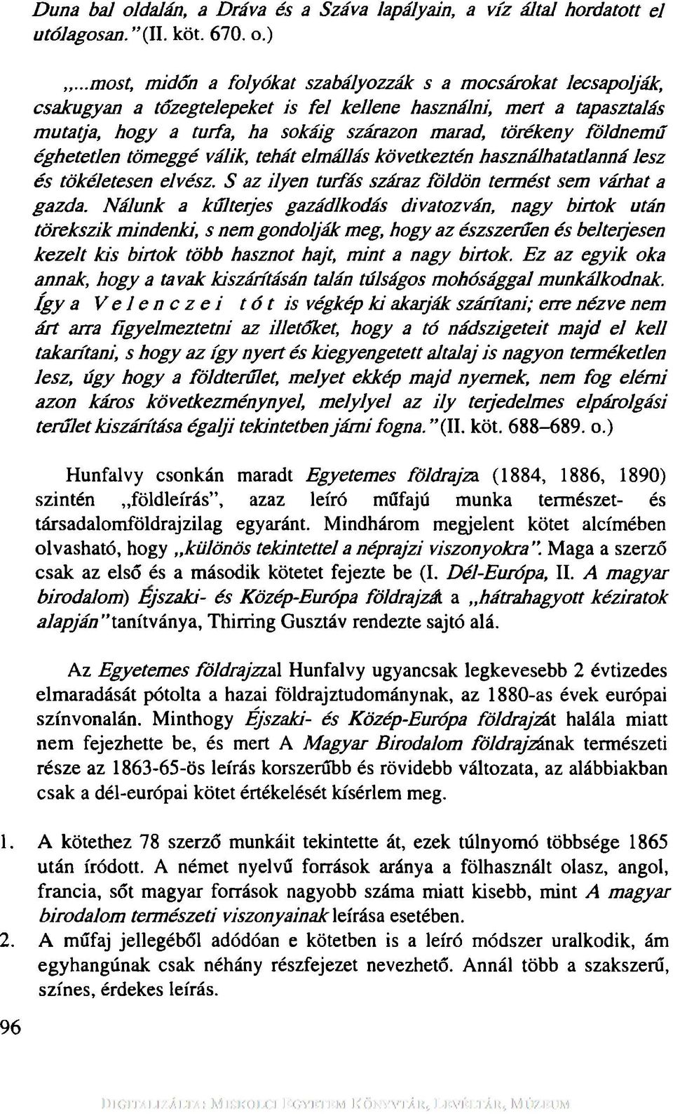 földnemű éghetetlen tömeggé válik, tehát elmállás következtén használhatatlanná lesz és tökéletesen elvész. S az ilyen turfás száraz földön termést sem várhat a gazda.