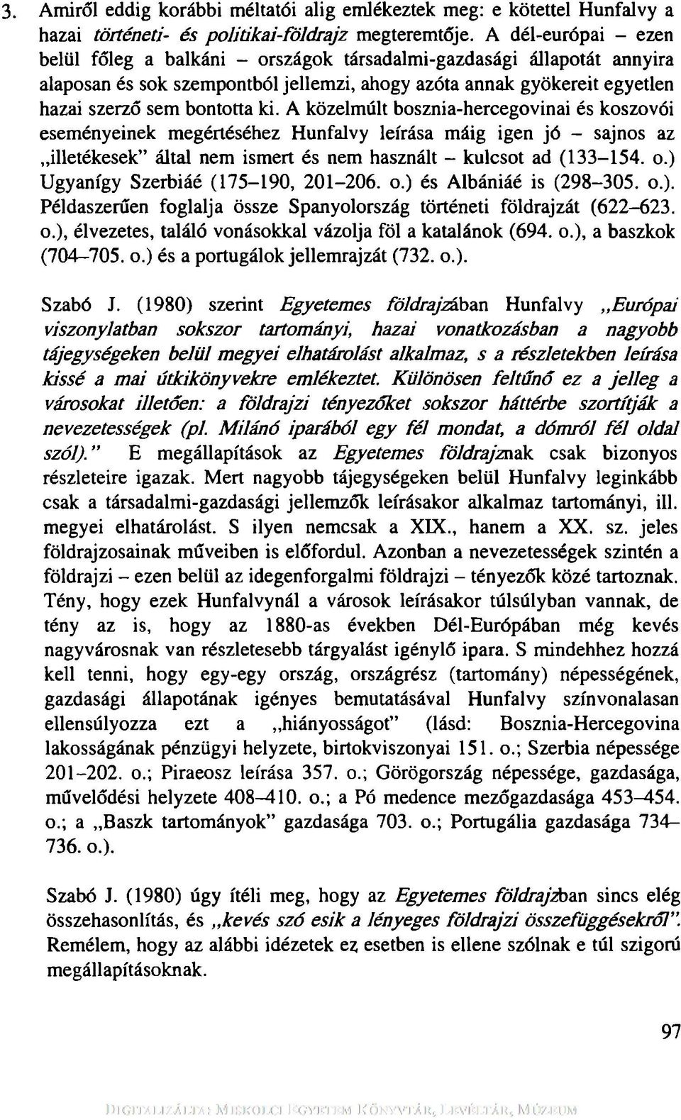 A közelmúlt bosznia-hercegovinai és koszovói eseményeinek megértéséhez Hunfalvy leírása máig igen jó - sajnos az illetékesek által nem ismert és nem használt - kulcsot ad (133-154. o.