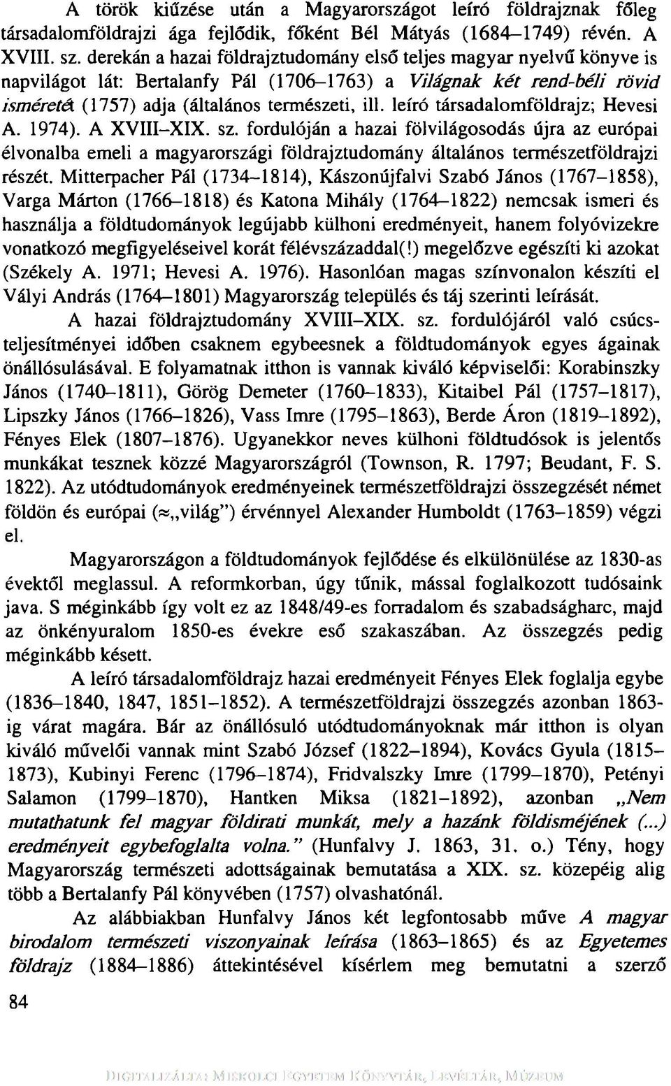 leíró társadalomföldrajz; Hevesi A. 1974). A XVIII-XIX. sz. fordulóján a hazai fölvilágosodás újra az európai élvonalba emeli a magyarországi földrajztudomány általános természetföldrajzi részét.