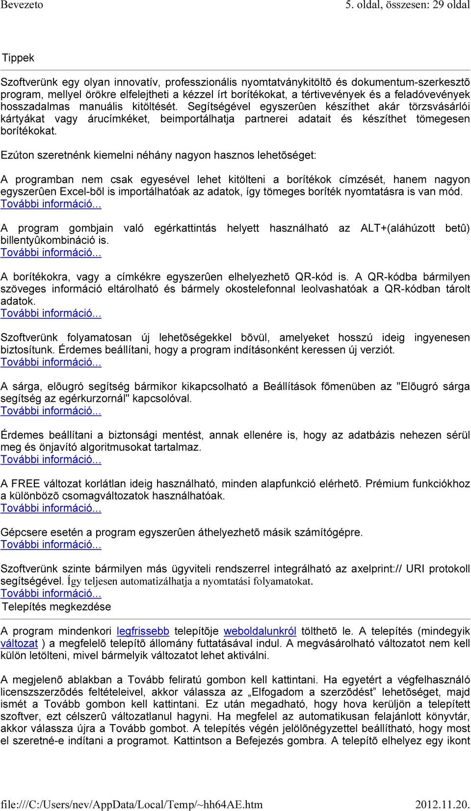 Segítségével egyszerûen készíthet akár törzsvásárlói kártyákat vagy árucímkéket, beimportálhatja partnerei adatait és készíthet tömegesen borítékokat.