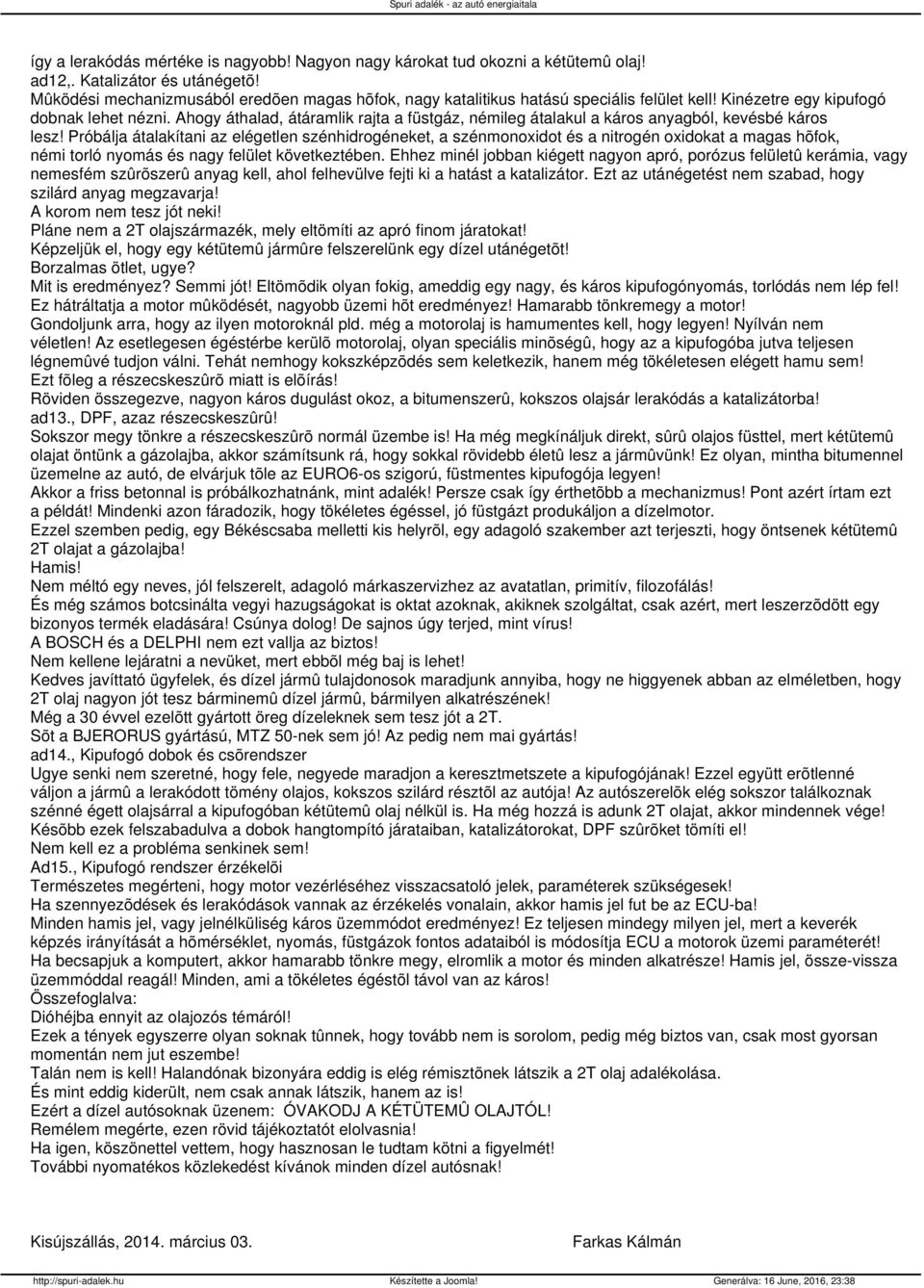 Ahogy áthalad, átáramlik rajta a füstgáz, némileg átalakul a káros anyagból, kevésbé káros lesz!