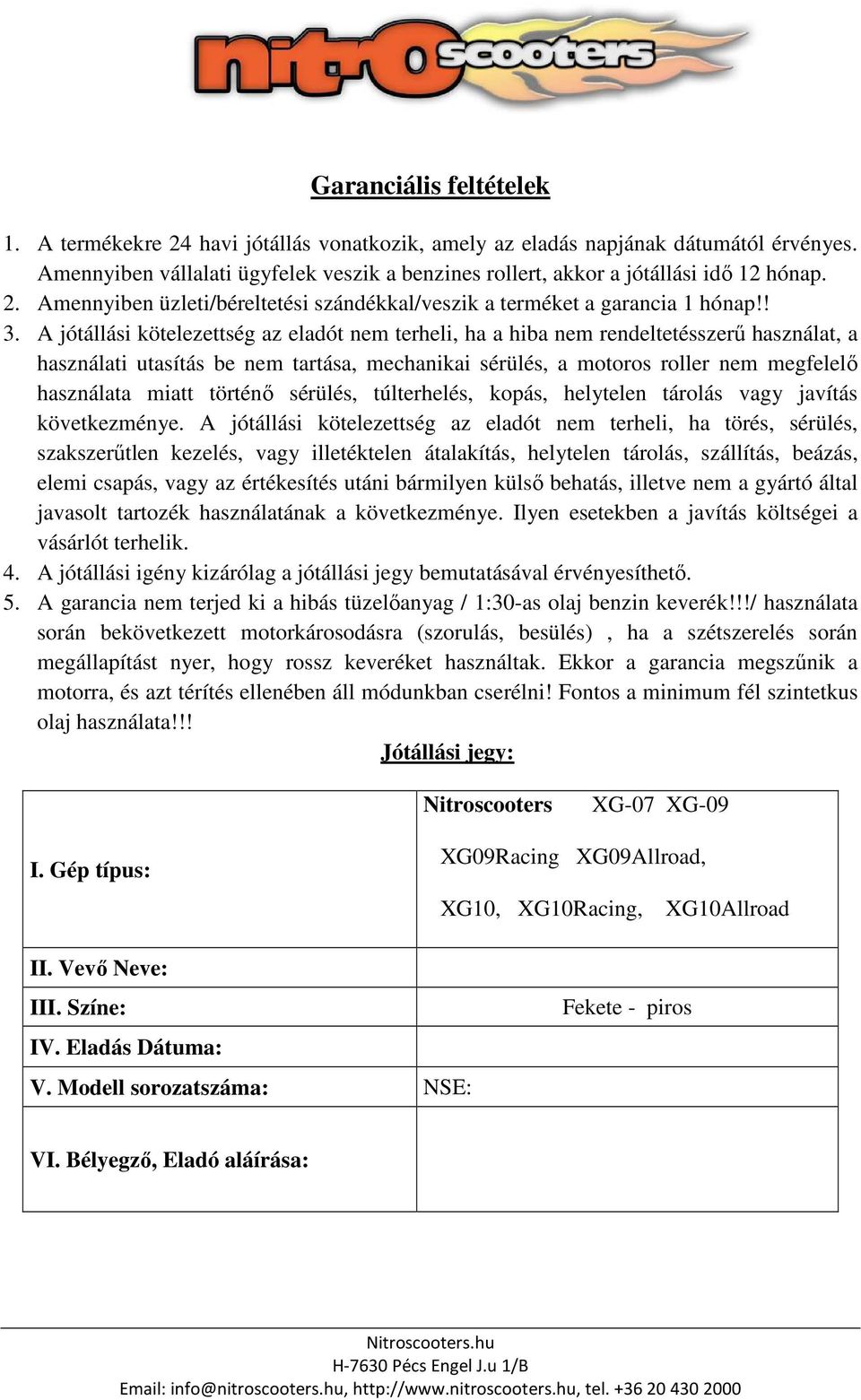 A jótállási kötelezettség az eladót nem terheli, ha a hiba nem rendeltetésszerű használat, a használati utasítás be nem tartása, mechanikai sérülés, a motoros roller nem megfelelő használata miatt